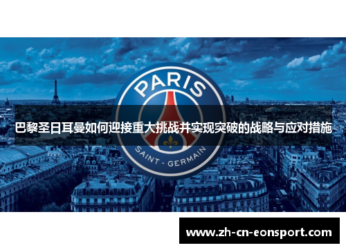 巴黎圣日耳曼如何迎接重大挑战并实现突破的战略与应对措施